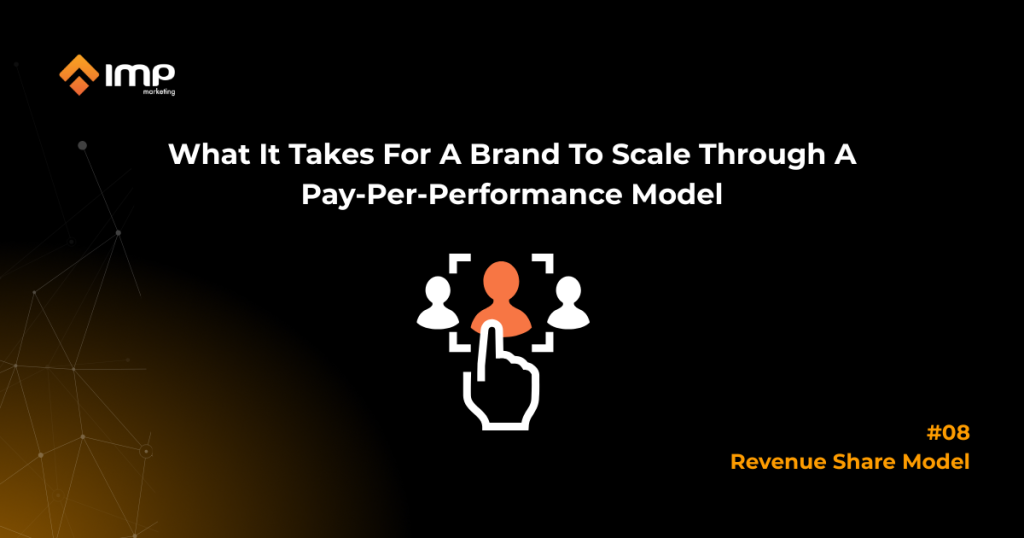 What It Takes For A Brand To Scale Through A Pay-Per-Performance Model