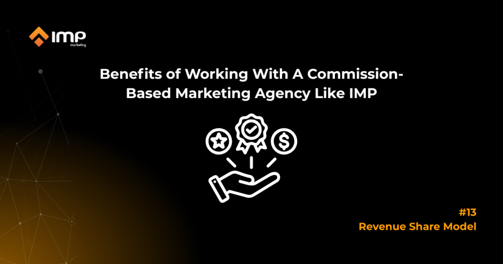 Benefits Of Working With A Commission-Based Marketing Agency Like IMP