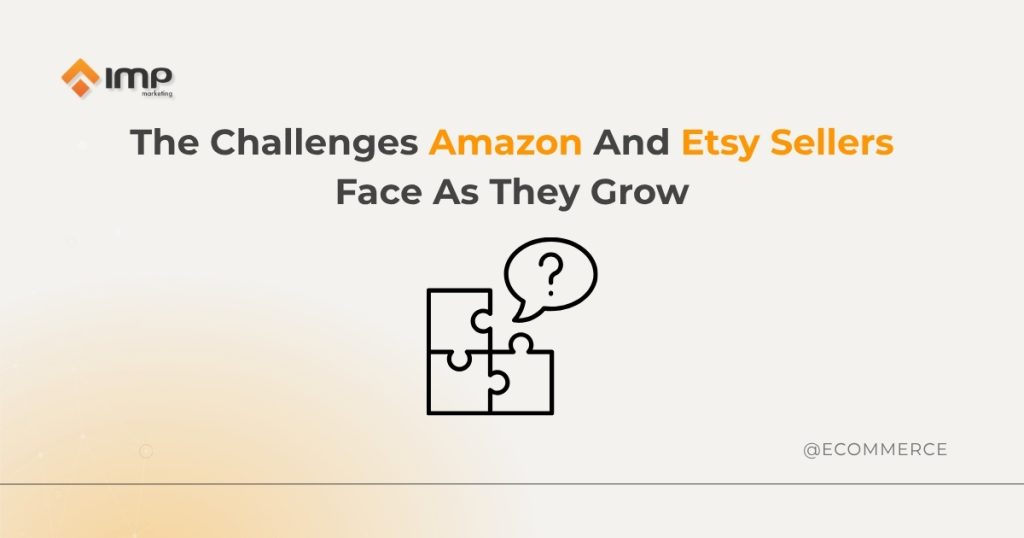 The Challenges Amazon And Etsy Sellers Face As They Grow