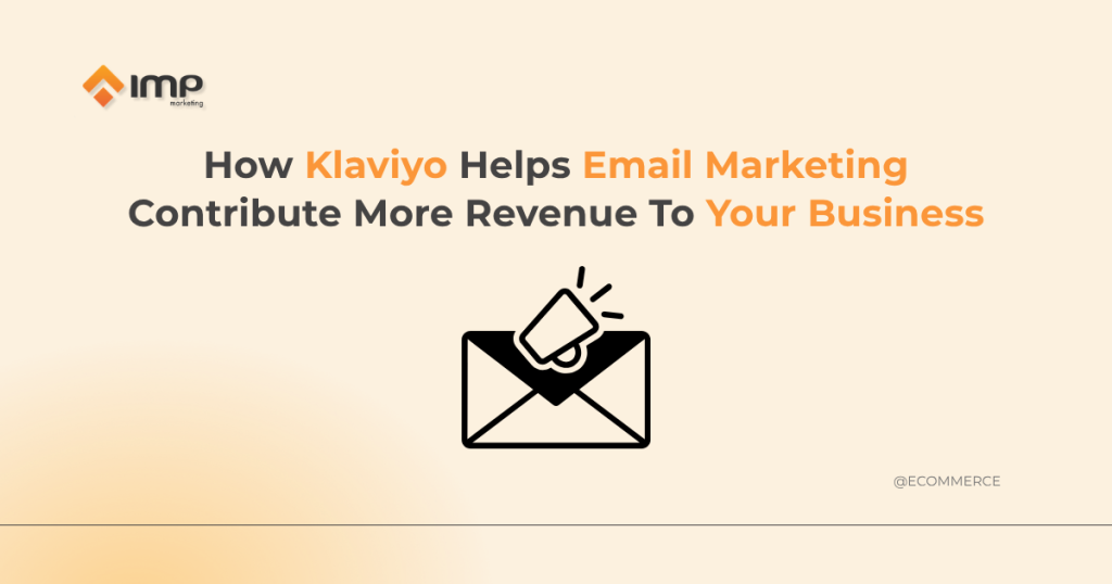 How Klaviyo Helps Email Marketing Contribute More Revenue To Your Business